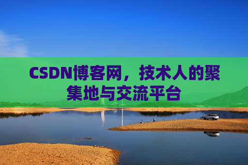 CSDN博客网，技术人的聚集地与交流平台